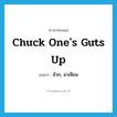 chuck one&#39;s guts up แปลว่า?, คำศัพท์ภาษาอังกฤษ chuck one&#39;s guts up แปลว่า อ้วก, อาเจียน ประเภท SL หมวด SL