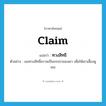 claim แปลว่า?, คำศัพท์ภาษาอังกฤษ claim แปลว่า ทวงสิทธิ ประเภท V ตัวอย่าง เธอทวงสิทธิ์ความเป็นภรรยาของเขา เพื่อให้เขาเลี้ยงดูเธอ หมวด V