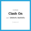 clash on แปลว่า?, คำศัพท์ภาษาอังกฤษ clash on แปลว่า ไม่เห็นด้วยกับ, ขัดแย้งในเรื่อง ประเภท PHRV หมวด PHRV