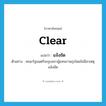 clear แปลว่า?, คำศัพท์ภาษาอังกฤษ clear แปลว่า แจ้งชัด ประเภท ADJ ตัวอย่าง คณะรัฐมนตรีจะยุบสภาผู้แทนราษฎรโดยไม่มีสาเหตุแจ้งชัด หมวด ADJ