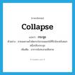 collapse แปลว่า?, คำศัพท์ภาษาอังกฤษ collapse แปลว่า กระจุย ประเภท V ตัวอย่าง สายลมยามค่ำพัดกระโชกจนดอกไม้ที่ใกล้จะหลับดอกหนึ่งกลีบกระจุย เพิ่มเติม อาการพังทะลายเสียหาย หมวด V