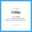 ปลอก ภาษาอังกฤษ?, คำศัพท์ภาษาอังกฤษ ปลอก แปลว่า collar ประเภท N ตัวอย่าง สุนัขหลุดจากปลอกคอวิ่งหนีไป เพิ่มเติม สิ่งที่ทำเป็นวงสำหรับสวมหรือรัดของต่างๆ หมวด N