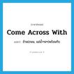 come across with แปลว่า?, คำศัพท์ภาษาอังกฤษ come across with แปลว่า ข้าม(ถนน, แม่น้ำฯลฯ)พร้อมกับ ประเภท PHRV หมวด PHRV