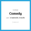 comedy แปลว่า?, คำศัพท์ภาษาอังกฤษ comedy แปลว่า ความตลกขบขัน, ความขบขัน ประเภท N หมวด N