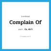 complain of แปลว่า?, คำศัพท์ภาษาอังกฤษ complain of แปลว่า บ่น, ต่อว่า ประเภท PHRV หมวด PHRV