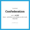 สมาพันธ์ ภาษาอังกฤษ?, คำศัพท์ภาษาอังกฤษ สมาพันธ์ แปลว่า confederation ประเภท N ตัวอย่าง พ่อค้าปลีกในบางแห่งจะมีอิทธิพล เพราะมีการรวมกันเป็นสมาพันธ์ หมวด N