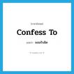 confess to แปลว่า?, คำศัพท์ภาษาอังกฤษ confess to แปลว่า ยอมรับผิด ประเภท PHRV หมวด PHRV