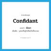 confidant แปลว่า?, คำศัพท์ภาษาอังกฤษ confidant แปลว่า พัลลภ ประเภท N เพิ่มเติม บุคคลที่อยู่ใกล้ชิดเป็นที่ชอบพอ หมวด N