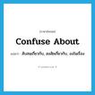 confuse about แปลว่า?, คำศัพท์ภาษาอังกฤษ confuse about แปลว่า สับสนเกี่ยวกับ, สงสัยเกี่ยวกับ, งงในเรื่อง ประเภท PHRV หมวด PHRV