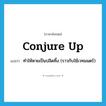 conjure up แปลว่า?, คำศัพท์ภาษาอังกฤษ conjure up แปลว่า ทำให้หายเป็นปลิดทิ้ง (ราวกับใช้เวทมนตร์) ประเภท PHRV หมวด PHRV