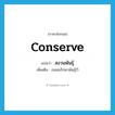 conserve แปลว่า?, คำศัพท์ภาษาอังกฤษ conserve แปลว่า สงวนพันธุ์ ประเภท V เพิ่มเติม ถนอมรักษาพันธุ์ไว้ หมวด V