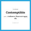 contemptible แปลว่า?, คำศัพท์ภาษาอังกฤษ contemptible แปลว่า น่าเหยียดหยาม, ซึ่งสมควรแก่การดูถูกดูหมิ่น ประเภท ADJ หมวด ADJ