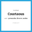 courteous แปลว่า?, คำศัพท์ภาษาอังกฤษ courteous แปลว่า สุภาพนอบน้อม, มีมารยาท, นอบน้อม ประเภท ADJ หมวด ADJ