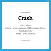 crash แปลว่า?, คำศัพท์ภาษาอังกฤษ crash แปลว่า ปะทะ ประเภท V ตัวอย่าง เพราะความเหม่อลอย ทำให้จักรยานของเขาไปปะทะกับเสาไฟฟ้าอย่างจัง เพิ่มเติม โดนกัน, กระทบกัน หมวด V