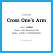 cross one&#39;s arm แปลว่า?, คำศัพท์ภาษาอังกฤษ cross one&#39;s arm แปลว่า กอดอก ประเภท V ตัวอย่าง เด็กๆ ยืนกอดอกหนาวสั่น เพิ่มเติม เอามือทั้ง 2 ไขว้หรือขัดกันไว้ที่อก หมวด V