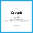 เป้า ภาษาอังกฤษ?, คำศัพท์ภาษาอังกฤษ เป้า แปลว่า crotch ประเภท N ตัวอย่าง นักร้องเต้นจนเป้าขาด เพิ่มเติม ชิ้นผ้าที่ประกอบตรงกับรอยที่ตึงเพื่อให้หย่อนได้ หมวด N