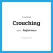 crouching แปลว่า?, คำศัพท์ภาษาอังกฤษ crouching แปลว่า ที่อยู่ในท่าหมอบ ประเภท ADJ หมวด ADJ