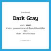 dark gray แปลว่า?, คำศัพท์ภาษาอังกฤษ dark gray แปลว่า หมอก ประเภท ADJ ตัวอย่าง ขุนแผนแวะไปเอาดาบฟ้าฟื้นและม้าสีหมอกที่เมืองพิจิตร เพิ่มเติม สีเทาแก่อย่างสีเมฆ หมวด ADJ