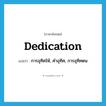 dedication แปลว่า?, คำศัพท์ภาษาอังกฤษ dedication แปลว่า การอุทิศให้, คำอุทิศ, การอุทิศตน ประเภท N หมวด N