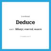 deduce แปลว่า?, คำศัพท์ภาษาอังกฤษ deduce แปลว่า ได้ข้อสรุป, คาดการณ์, คะเนจาก ประเภท VT หมวด VT