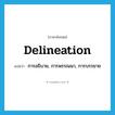 delineation แปลว่า?, คำศัพท์ภาษาอังกฤษ delineation แปลว่า การอธิบาย, การพรรณนา, การบรรยาย ประเภท N หมวด N