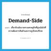 demand-side แปลว่า?, คำศัพท์ภาษาอังกฤษ demand-side แปลว่า เกี่ยวกับนโยบายทางเศรษฐกิจที่มุ่งเน้นไปที่ความต้องการสินค้าและการอุปโภคบริโภค ประเภท ADJ หมวด ADJ