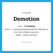 demotion แปลว่า?, คำศัพท์ภาษาอังกฤษ demotion แปลว่า การถอดถอน ประเภท N ตัวอย่าง การถอดถอนบุคคลใดบุคคลหนึ่งออกจากตำแหน่งงานต่างๆ ต้องกระทำโดยความชอบธรรม เพิ่มเติม ถอดออกจากตำแหน่ง หมวด N