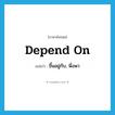 depend on แปลว่า?, คำศัพท์ภาษาอังกฤษ depend on แปลว่า ขึ้นอยู่กับ, พึ่งพา ประเภท PHRV หมวด PHRV