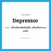 depressor แปลว่า?, คำศัพท์ภาษาอังกฤษ depressor แปลว่า เครื่องมือผ่าตัดชนิดหนึ่ง, เครื่องมือทางการแพทย์ ประเภท N หมวด N