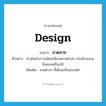 design แปลว่า?, คำศัพท์ภาษาอังกฤษ design แปลว่า ลวดลาย ประเภท N ตัวอย่าง ช่างไทยโบราณนิยมใช้ลวดลายต่างๆ ประดับลงบนสิ่งของเครื่องใช้ เพิ่มเติม ลายต่างๆ ที่เขียนหรือแกะสลัก หมวด N