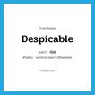 despicable แปลว่า?, คำศัพท์ภาษาอังกฤษ despicable แปลว่า ถ่อย ประเภท ADJ ตัวอย่าง เธอประณามเขาว่าเป็นคนถ่อย หมวด ADJ