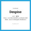 despise แปลว่า?, คำศัพท์ภาษาอังกฤษ despise แปลว่า หยาม ประเภท V ตัวอย่าง พวกมาเฟียต่างถือศักดิ์ศรี แบบฆ่าได้แต่หยามไม่ได้ เพิ่มเติม แสดงอาการเป็นเชิงดูหมิ่น หรือเหยียดหยาม หมวด V