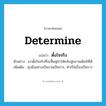 ตั้งใจจริง ภาษาอังกฤษ?, คำศัพท์ภาษาอังกฤษ ตั้งใจจริง แปลว่า determine ประเภท V ตัวอย่าง เขาตั้งใจจริงที่จะฟื้นฟูป่าให้กลับสู่สภาพเดิมให้ได้ เพิ่มเติม มุ่งมั่นอย่างเป็นงานเป็นการ, ทำเป็นเรื่องเป็นราว หมวด V