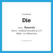 die แปลว่า?, คำศัพท์ภาษาอังกฤษ die แปลว่า สิ้นลมหายใจ ประเภท V ตัวอย่าง ท่านสิ้นลมหายใจลงเมื่ออายุ 55 ปี เพิ่มเติม อาการที่แสดงว่าตาย หมวด V