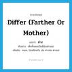 ต่าง ภาษาอังกฤษ?, คำศัพท์ภาษาอังกฤษ ต่าง แปลว่า differ (farther or mother) ประเภท ADV ตัวอย่าง เด็กทั้งสองเป็นพี่น้องต่างแม่ เพิ่มเติม คนละ, ไม่เหมือนกัน เช่น ต่างพ่อ ต่างแม่ หมวด ADV