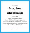 Diospiros rhodocalyx แปลว่า?, คำศัพท์ภาษาอังกฤษ Diospiros rhodocalyx แปลว่า ตะโก ประเภท N ตัวอย่าง เขาปลูกต้นตะโกไว้หลังบ้าน เพิ่มเติม ชื่อไม้ต้นบางชนิดในสกุล Diospyros วงศ์ Ebenaceae เปลือกสีดำคล้ำ เช่น ตะโกสวน (D. malabarica Kostel.) ผลคล้ายมะพลับ ตะโกนา (D. rhodocalyx Kurz) ผลเล็ก ผล เปลือก และเนื้อไม้ใช้ทำยาได้ หมวด N