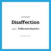 disaffection แปลว่า?, คำศัพท์ภาษาอังกฤษ disaffection แปลว่า ทำให้เอาอกเอาใจออกห่าง ประเภท N หมวด N