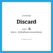 ทิ้ง ภาษาอังกฤษ?, คำศัพท์ภาษาอังกฤษ ทิ้ง แปลว่า discard ประเภท V ตัวอย่าง นักเรียนทิ้งเศษกระดาษลงในถังขยะ หมวด V