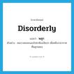 disorderly แปลว่า?, คำศัพท์ภาษาอังกฤษ disorderly แปลว่า พลุก ประเภท V ตัวอย่าง คนบางคนจะแอบไปหาห้องเงียบๆ เพื่อหนีบรรยากาศที่พลุกจอแจ หมวด V