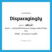 เหยียบย่ำ ภาษาอังกฤษ?, คำศัพท์ภาษาอังกฤษ เหยียบย่ำ แปลว่า disparagingly ประเภท ADV ตัวอย่าง เธอไม่เคยให้กำลังใจผมเลย มีแต่พูดจาเหยียบย่ำให้ผมช้ำใจ เพิ่มเติม อย่างแสดงอาการดูหมิ่น หมวด ADV