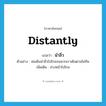 distantly แปลว่า?, คำศัพท์ภาษาอังกฤษ distantly แปลว่า นำลิ่ว ประเภท ADV ตัวอย่าง พ่อเดินนำลิ่วไปไกลจนพวกเราเดินตามไม่ทัน เพิ่มเติม ล่วงหน้าไปไกล หมวด ADV