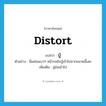 distort แปลว่า?, คำศัพท์ภาษาอังกฤษ distort แปลว่า บู้ ประเภท V ตัวอย่าง นี่แค่ชนเบาๆ หน้ารถยังบู้เข้าไปมากขนาดนี้เลย เพิ่มเติม ยู่ย่นเข้าไป หมวด V