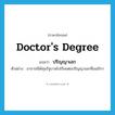 ปริญญาเอก ภาษาอังกฤษ?, คำศัพท์ภาษาอังกฤษ ปริญญาเอก แปลว่า doctor&#39;s degree ประเภท N ตัวอย่าง อาจารย์ได้ทุนรัฐบาลไปเรียนต่อปริญญาเอกที่อเมริกา หมวด N