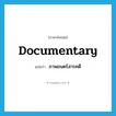 documentary แปลว่า?, คำศัพท์ภาษาอังกฤษ documentary แปลว่า ภาพยนตร์สารคดี ประเภท N หมวด N