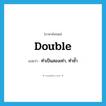 double แปลว่า?, คำศัพท์ภาษาอังกฤษ double แปลว่า ทำเป็นสองเท่า, ทำซ้ำ ประเภท VT หมวด VT