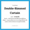 double-rimmed curtain แปลว่า?, คำศัพท์ภาษาอังกฤษ double-rimmed curtain แปลว่า ม่านสองไข ประเภท N ตัวอย่าง หน้าต่างห้องของหล่อนติดม่านสองไขสีฟ้าอ่อน เพิ่มเติม ม่านสองชายที่แหวกกลางรวบชายไปผูกไว้ที่ด้านข้างทั้งสองด้าน สำหรับประดับช่องทางประตูหน้าต่างเป็นต้น หมวด N