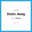 drain away แปลว่า?, คำศัพท์ภาษาอังกฤษ drain away แปลว่า หลั่งไหลไป ประเภท PHRV หมวด PHRV