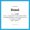 ลากเสียง ภาษาอังกฤษ?, คำศัพท์ภาษาอังกฤษ ลากเสียง แปลว่า drawl ประเภท V ตัวอย่าง การร้องหมอลำนั้นยากกว่าร้องลูกทุ่งนัก ยิ่งเมื่อเจอตอนฝึกหัดต้องฝึกเอื้อนเสียง ลากเสียง เขย่าลูกคอหลายๆ ชั้นแล้ว ทำให้ต้องพยายามให้ได้ดี เพิ่มเติม พูดเสียงยาว หมวด V