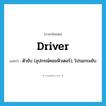 driver แปลว่า?, คำศัพท์ภาษาอังกฤษ driver แปลว่า ตัวขับ (อุปกรณ์คอมพิวเตอร์), โปรแกรมขับ ประเภท N หมวด N