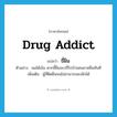 drug addict แปลว่า?, คำศัพท์ภาษาอังกฤษ drug addict แปลว่า ขี้ฝิ่น ประเภท N ตัวอย่าง พอได้เงิน พวกขี้ฝิ่นจะปรี่ไปบ้านคนขายฝิ่นทันที เพิ่มเติม ผู้ที่ติดฝิ่นจนไม่สามารถละเลิกได้ หมวด N